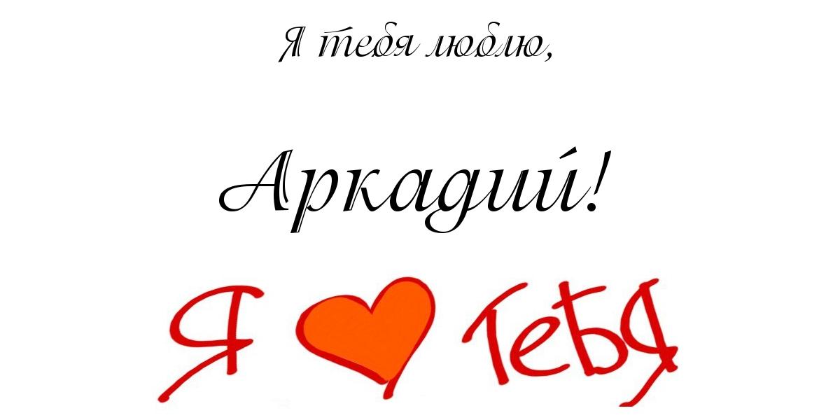 Открытка открытки с именем Аркадий  - Открытка с надписью "Я люблю тебя" | Красивая открытка #1