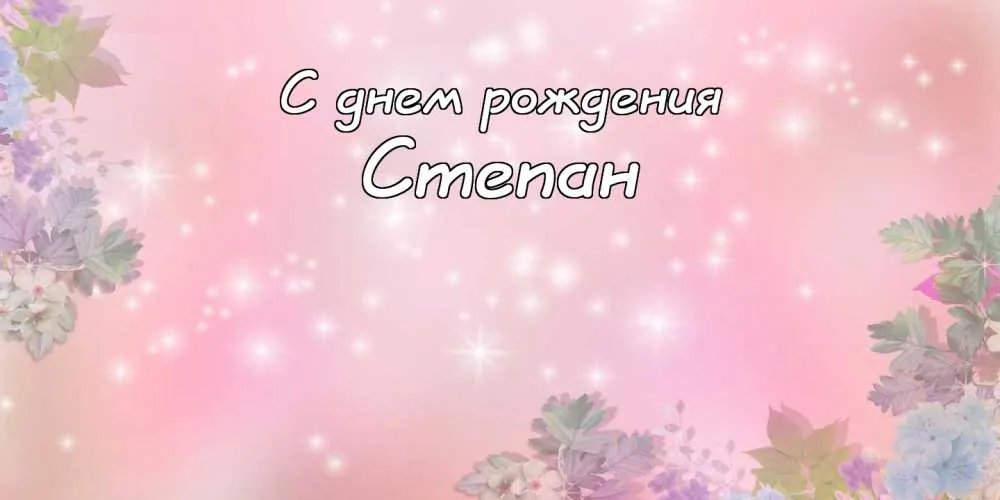 Открытка Открытки с именем Степан - Открытка С Днем Рождения: Нежные цветы и блеск | Красивая открытка #188