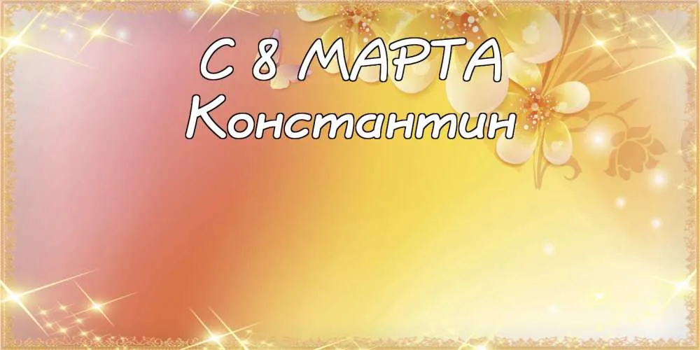 Открытка Открытки с именем Константин  - Открытка С 8 марта: Красивые цветы и поздравления | Красивая открытка #180