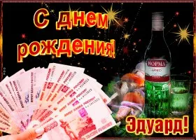 Открытка Открытки с именем Эдуард - Открытка с деньгами и алкоголем: С Днём Рождения! | Красивая открытка #263
