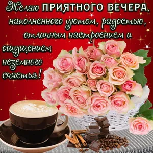 Открытка Приятного вечера - Розы, кофе и шоколад: Праздничная открытка | Красивая открытка #22
