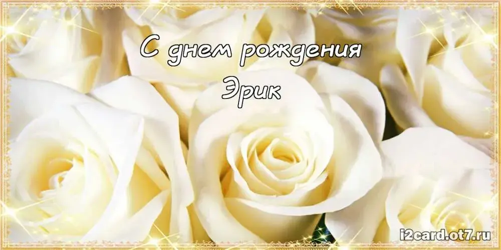 Открытка Открытки с именем Эрик - Открытка с белыми розами: С днем рождения! | Красивая открытка #98